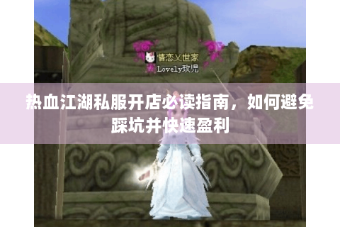 热血江湖私服开店必读指南，如何避免踩坑并快速盈利