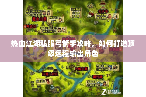热血江湖私服弓箭手攻略，如何打造顶级远程输出角色