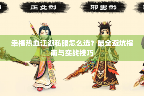 幸福热血江湖私服怎么选？最全避坑指南与实战技巧