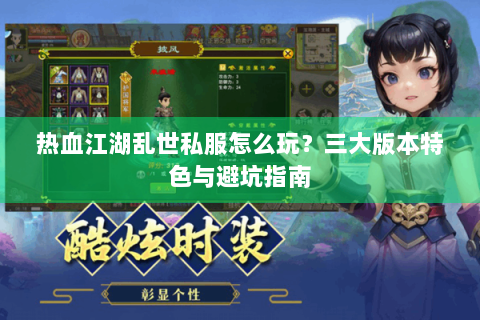 热血江湖乱世私服怎么玩？三大版本特色与避坑指南