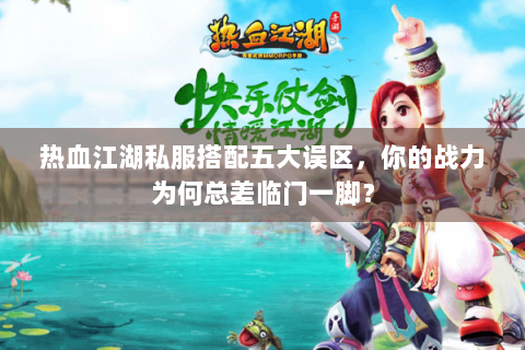 热血江湖私服搭配五大误区，你的战力为何总差临门一脚？