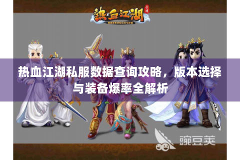 热血江湖私服数据查询攻略，版本选择与装备爆率全解析