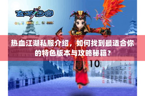 热血江湖私服介绍，如何找到最适合你的特色版本与攻略秘籍？
