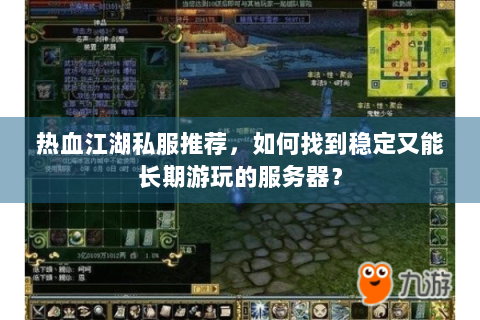 热血江湖私服推荐，如何找到稳定又能长期游玩的服务器？