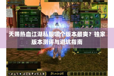 天赐热血江湖私服哪个版本最爽？独家版本测评与避坑指南
