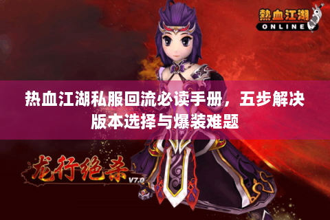 热血江湖私服回流必读手册，五步解决版本选择与爆装难题