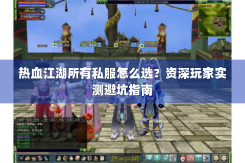 热血江湖所有私服怎么选？资深玩家实测避坑指南