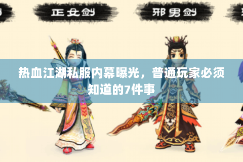 热血江湖私服内幕曝光，普通玩家必须知道的7件事