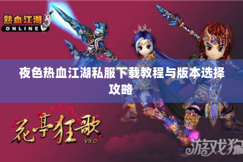 夜色热血江湖私服下载教程与版本选择攻略