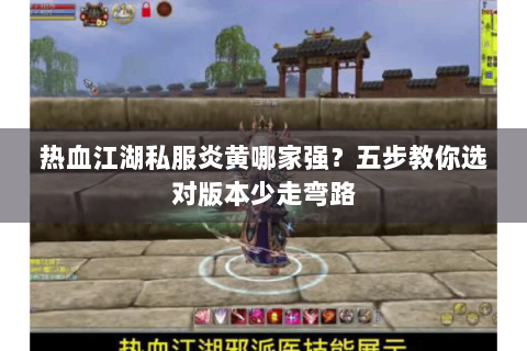 热血江湖私服炎黄哪家强？五步教你选对版本少走弯路