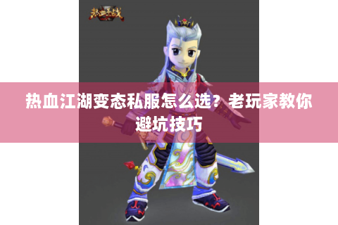 热血江湖变态私服怎么选？老玩家教你避坑技巧