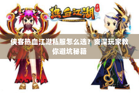侠客热血江湖私服怎么选？资深玩家教你避坑秘籍