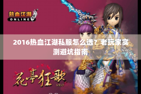 2016热血江湖私服怎么选？老玩家实测避坑指南