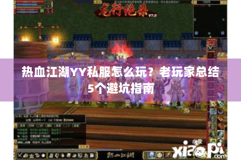 热血江湖YY私服怎么玩？老玩家总结5个避坑指南