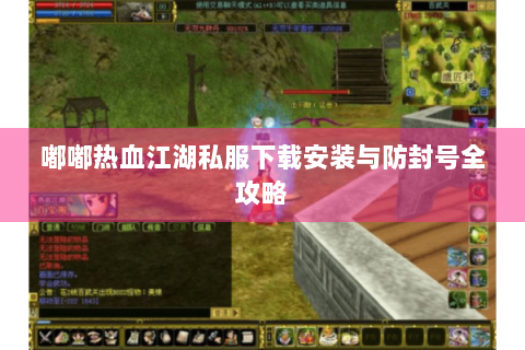 嘟嘟热血江湖私服下载安装与防封号全攻略
