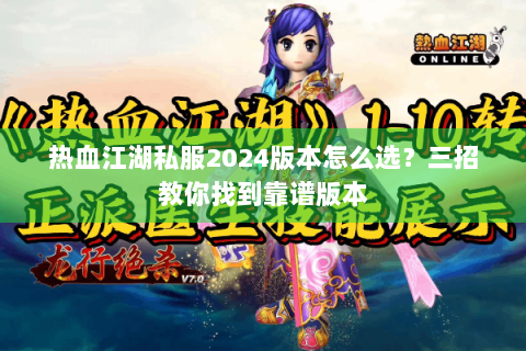 热血江湖私服2024版本怎么选？三招教你找到靠谱版本