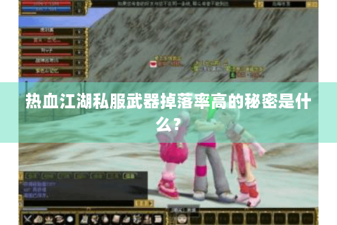 热血江湖私服武器掉落率高的秘密是什么？