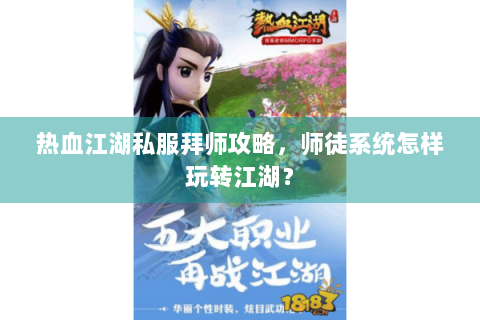 热血江湖私服拜师攻略，师徒系统怎样玩转江湖？