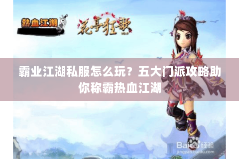 霸业江湖私服怎么玩？五大门派攻略助你称霸热血江湖