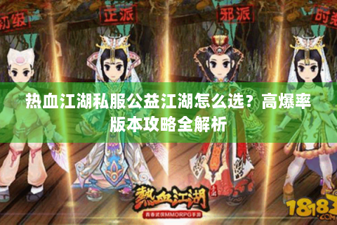 热血江湖私服公益江湖怎么选？高爆率版本攻略全解析