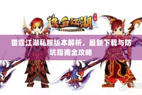 雷霆江湖私服版本解析，最新下载与防坑指南全攻略