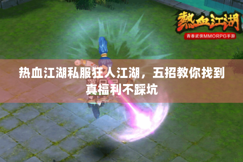 热血江湖私服狂人江湖，五招教你找到真福利不踩坑