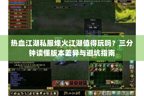 热血江湖私服烽火江湖值得玩吗？三分钟读懂版本差异与避坑指南