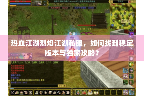 热血江湖烈焰江湖私服，如何找到稳定版本与独家攻略？