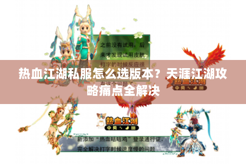 热血江湖私服怎么选版本？天涯江湖攻略痛点全解决