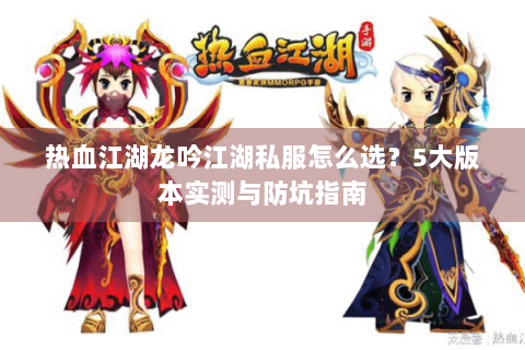 热血江湖龙吟江湖私服怎么选？5大版本实测与防坑指南
