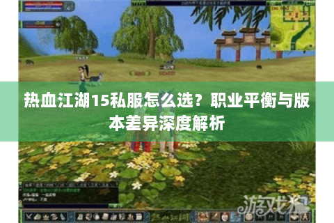 热血江湖15私服怎么选？职业平衡与版本差异深度解析