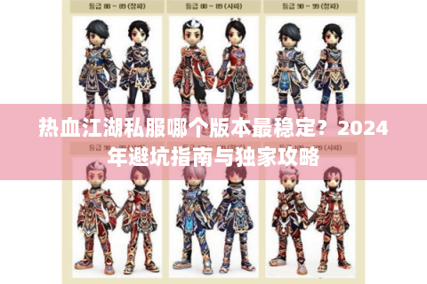 热血江湖私服哪个版本最稳定？2024年避坑指南与独家攻略