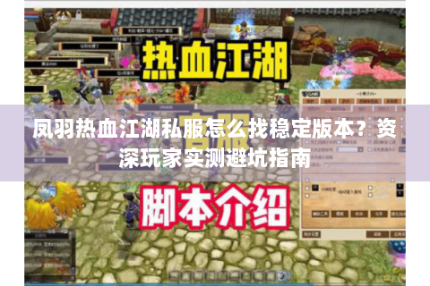凤羽热血江湖私服怎么找稳定版本？资深玩家实测避坑指南