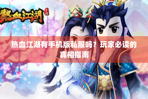 热血江湖有手机版私服吗？玩家必读的真相指南
