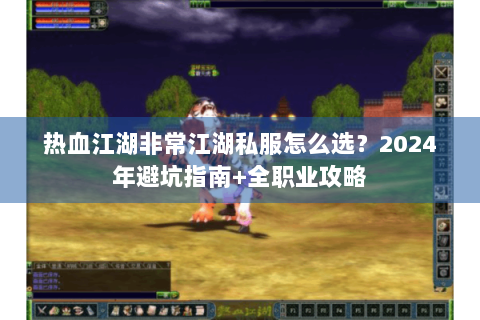 热血江湖非常江湖私服怎么选?2024年避坑指南+全职业攻略 热血江湖非常江湖私服怎么选?2024年避坑指南+全职业攻略