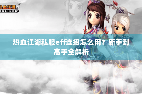 热血江湖私服eff连招怎么用？新手到高手全解析