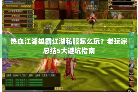 热血江湖雄霸江湖私服怎么玩？老玩家总结5大避坑指南