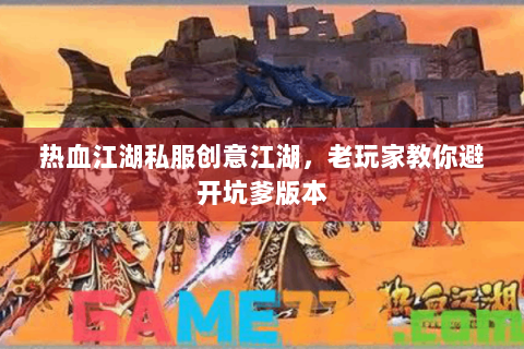 热血江湖私服创意江湖，老玩家教你避开坑爹版本