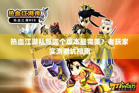 热血江湖私服哪个版本最完美？老玩家实测避坑指南
