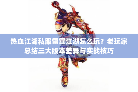热血江湖私服雷霆江湖怎么玩？老玩家总结三大版本差异与实战技巧
