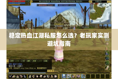 稳定热血江湖私服怎么选？老玩家实测避坑指南
