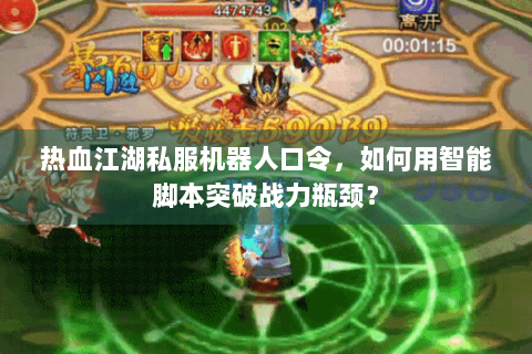热血江湖私服机器人口令，如何用智能脚本突破战力瓶颈？