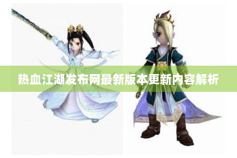 热血江湖发布网最新版本更新内容解析