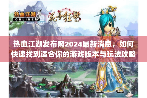 热血江湖发布网2024最新消息，如何快速找到适合你的游戏版本与玩法攻略？