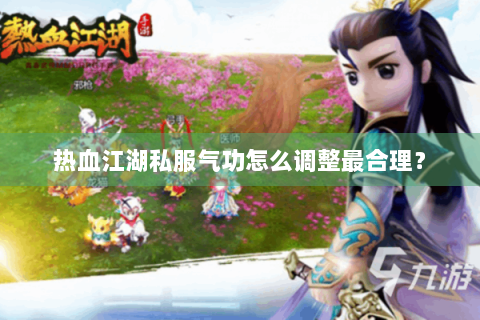 热血江湖私服气功怎么调整最合理？