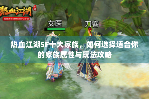 热血江湖SF十大家族，如何选择适合你的家族属性与玩法攻略