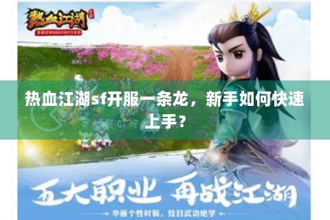 热血江湖sf开服一条龙，新手如何快速上手？