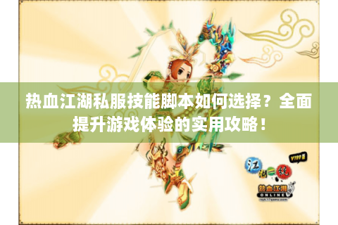 热血江湖私服技能脚本如何选择？全面提升游戏体验的实用攻略！