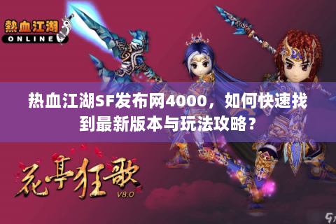热血江湖SF发布网4000，如何快速找到最新版本与玩法攻略？