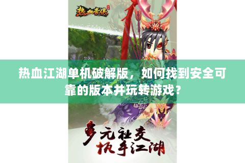 热血江湖单机破解版，如何找到安全可靠的版本并玩转游戏？